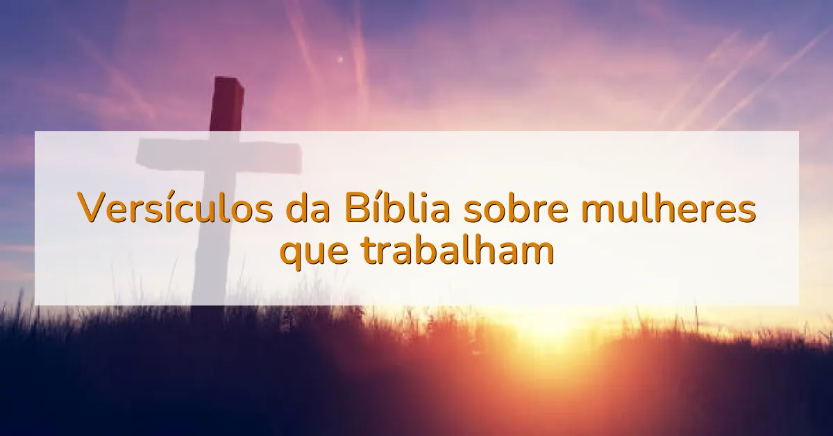 Versículos da Bíblia sobre mulheres que trabalham