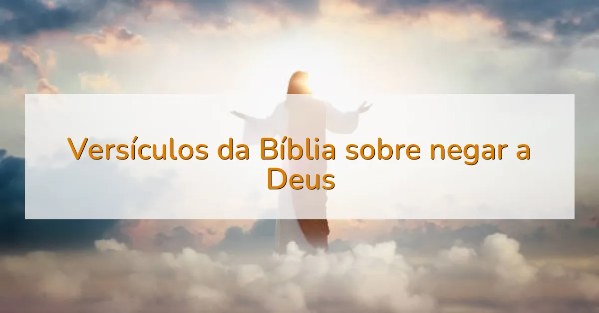 Versículos da Bíblia sobre negar a Deus