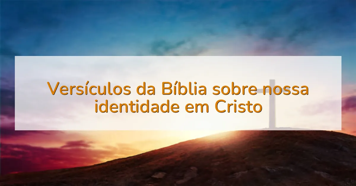 Versículos da Bíblia sobre nossa identidade em Cristo