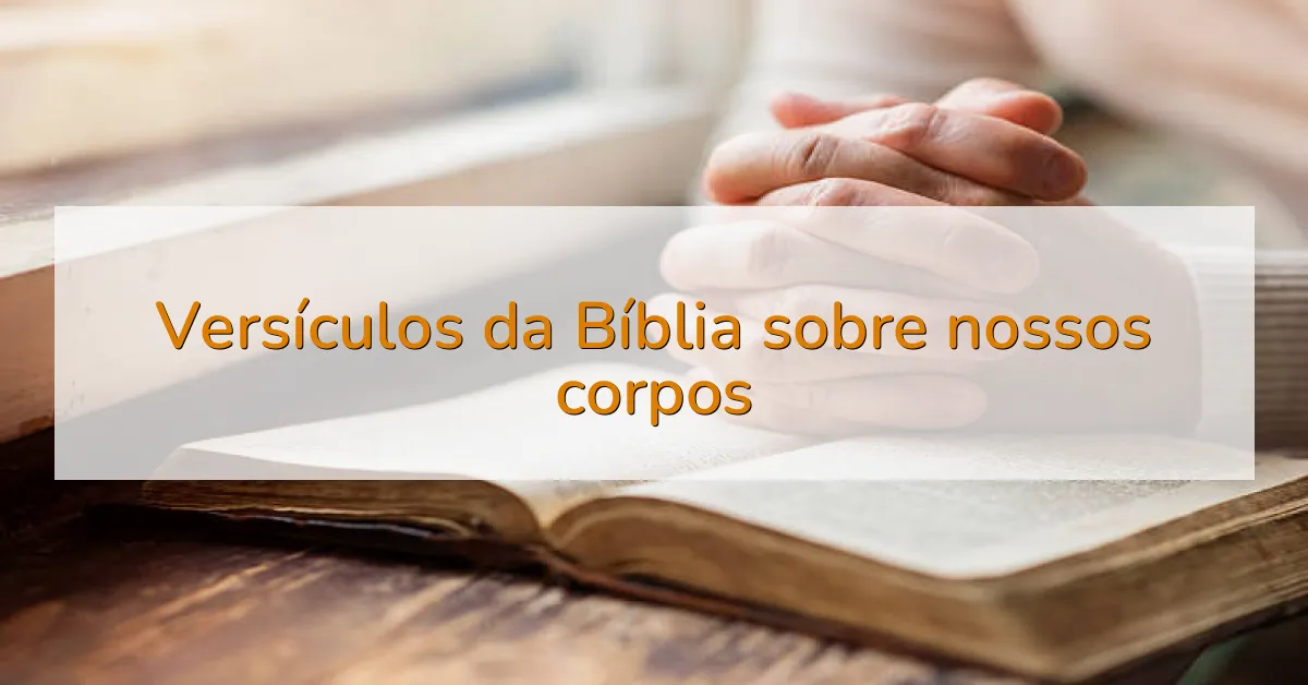 Versículos da Bíblia sobre nossos corpos