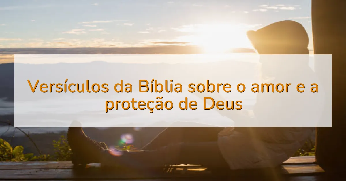 Versículos da Bíblia sobre o amor e a proteção de Deus