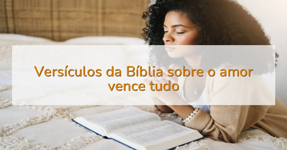 Versículos da Bíblia sobre o amor vence tudo
