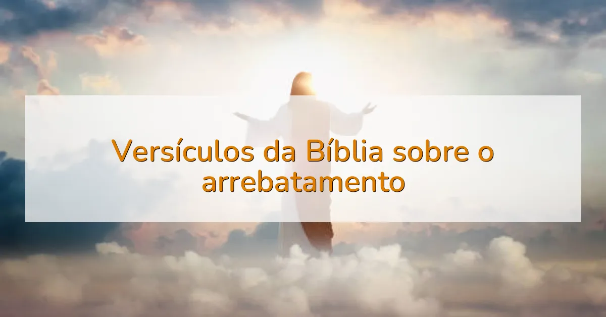 Versículos da Bíblia sobre o arrebatamento
