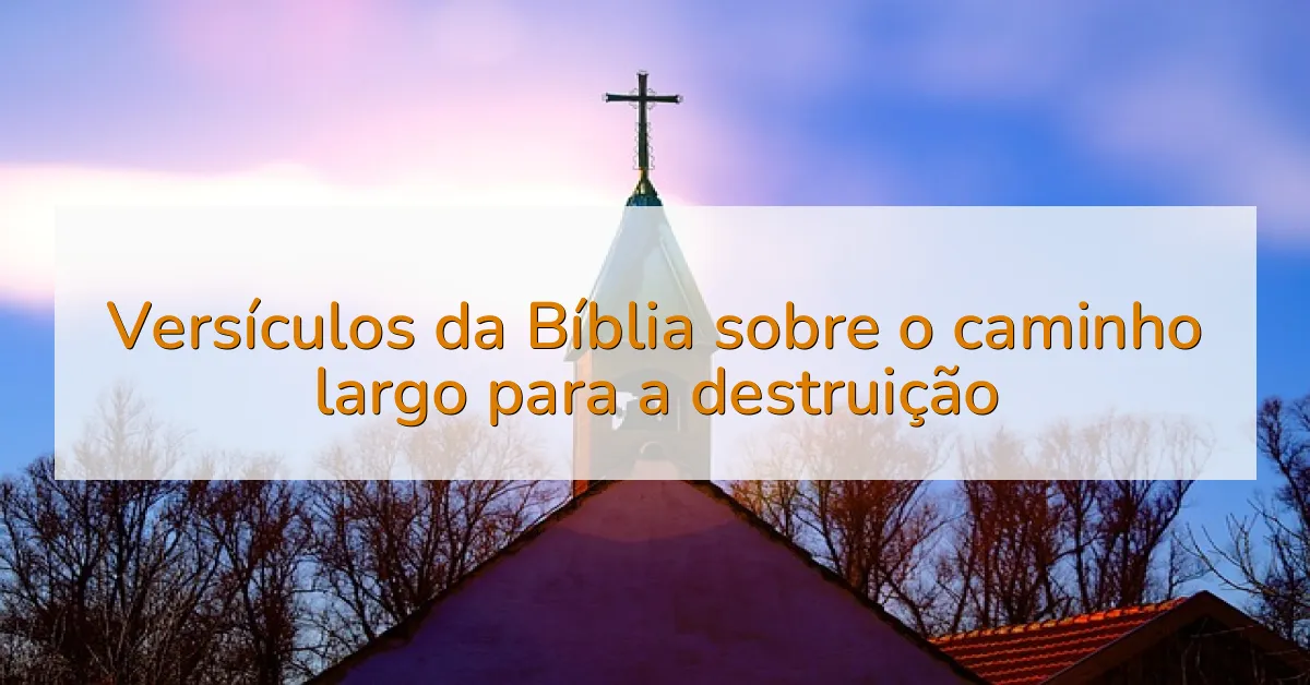 Versículos da Bíblia sobre o caminho largo para a destruição