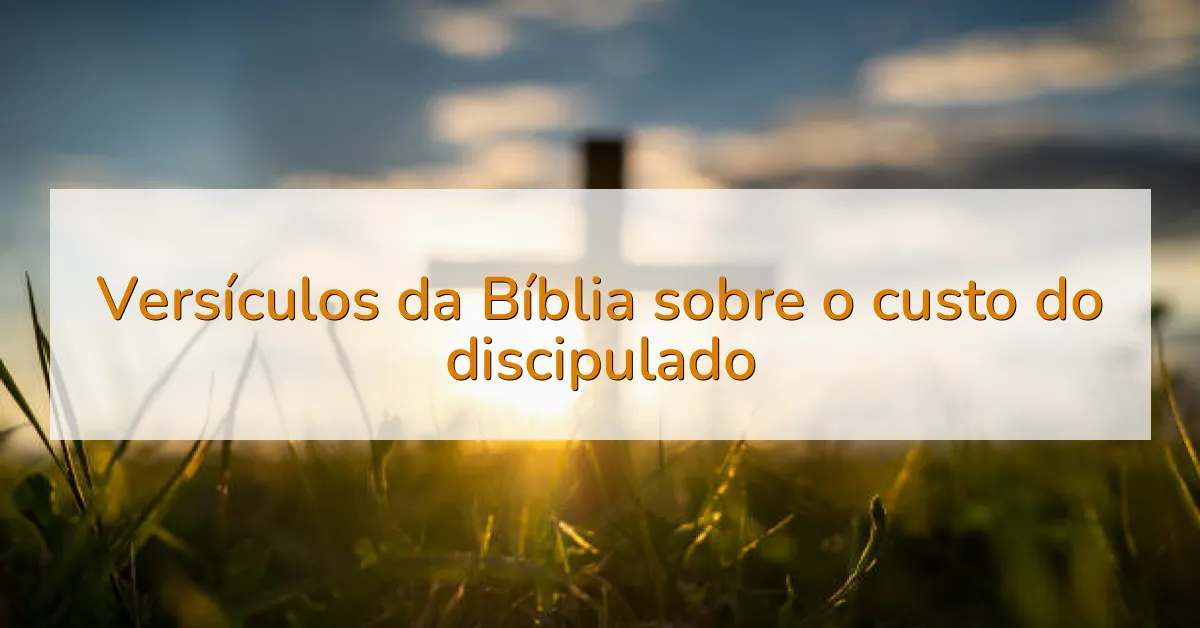 Versículos da Bíblia sobre o custo do discipulado