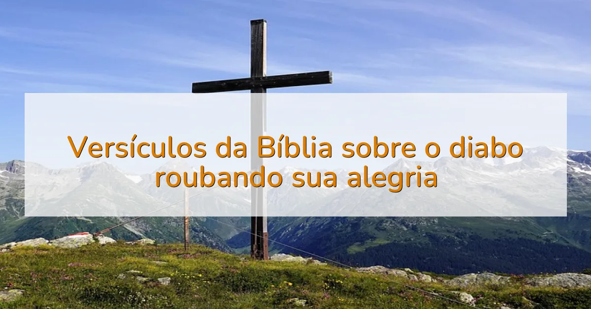 Versículos da Bíblia sobre o diabo roubando sua alegria