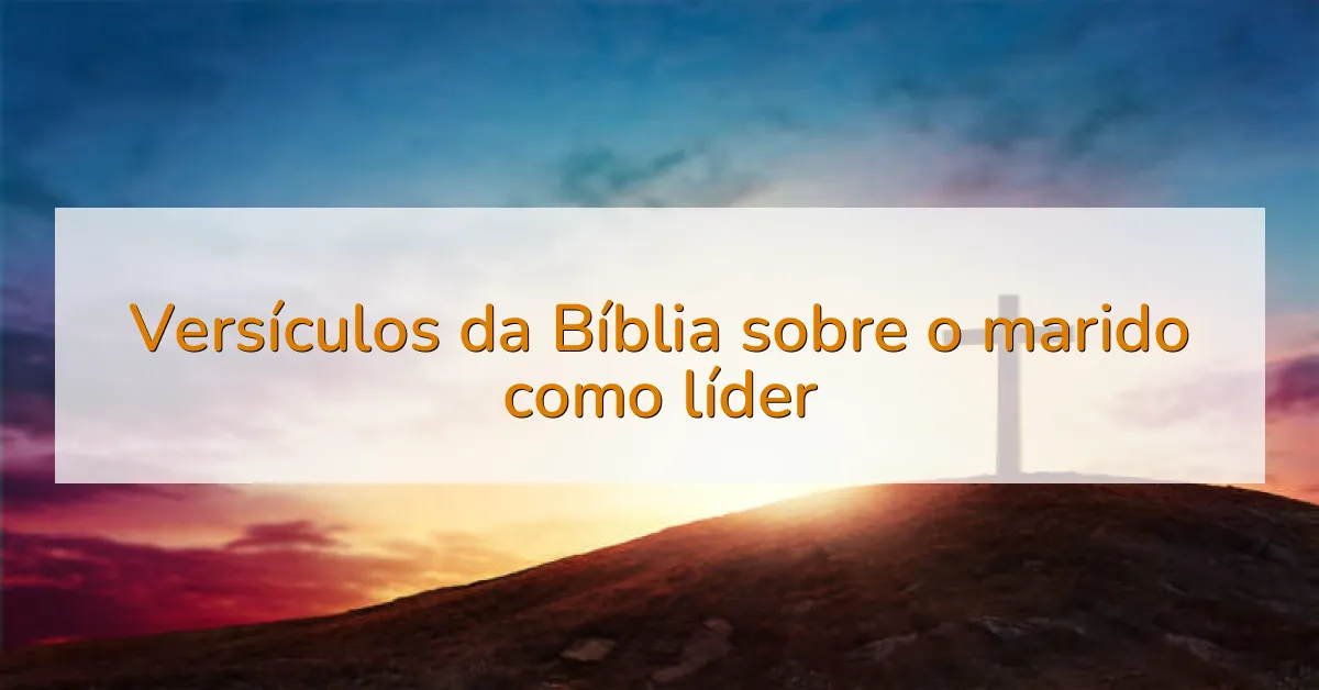 Versículos da Bíblia sobre o marido como líder