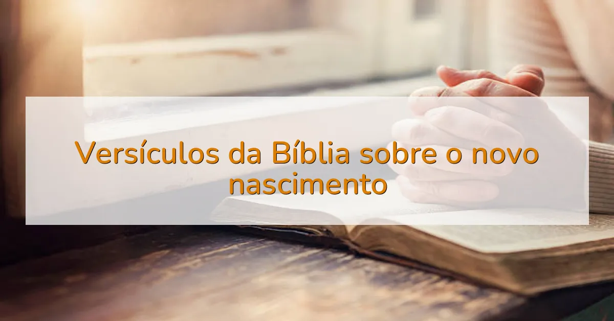 Versículos da Bíblia sobre o novo nascimento
