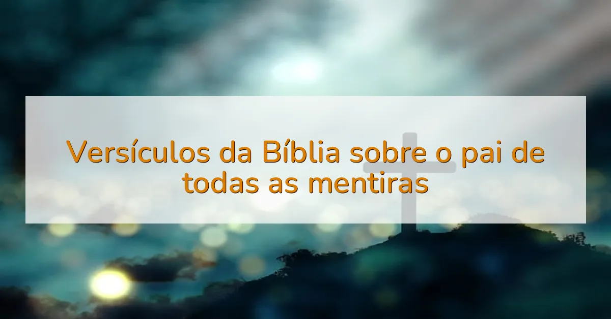 Versículos da Bíblia sobre o pai de todas as mentiras