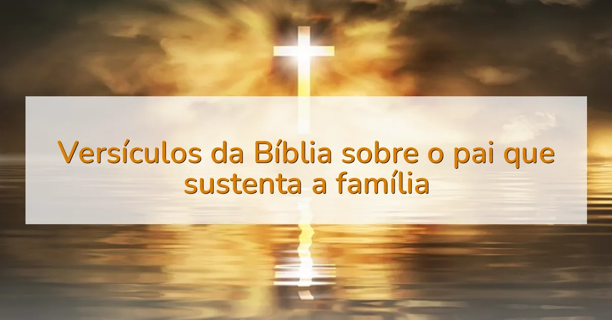 Versículos da Bíblia sobre o pai que sustenta a família
