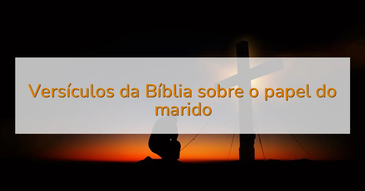 Versículos da Bíblia sobre o papel do marido