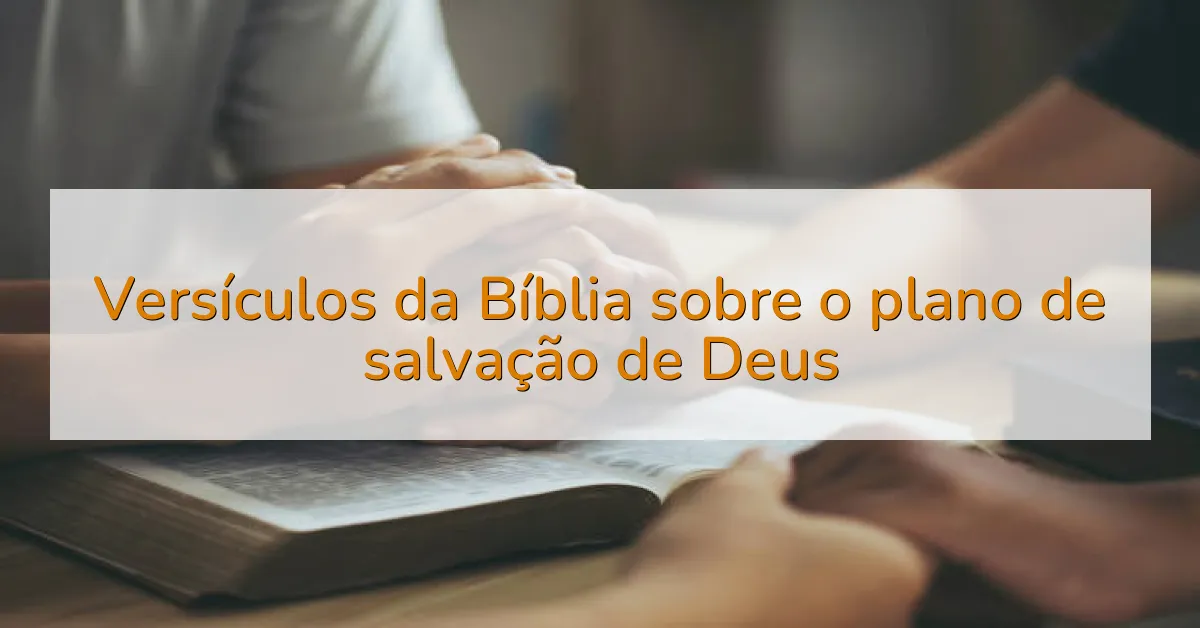 Versículos da Bíblia sobre o plano de salvação de Deus