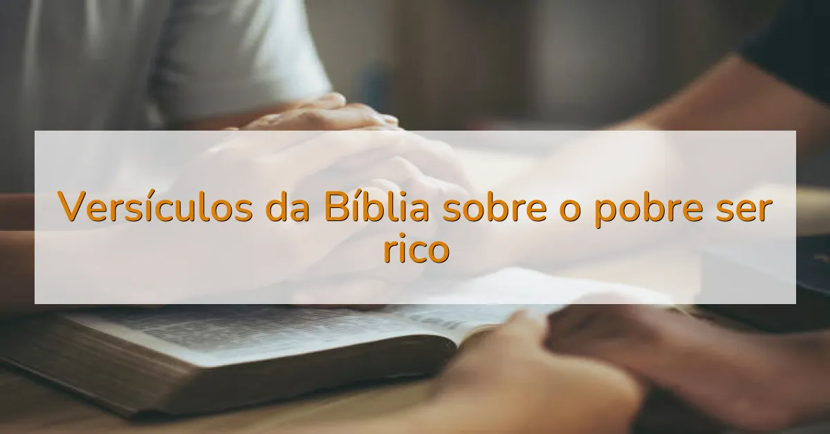 Versículos da Bíblia sobre o pobre ser rico