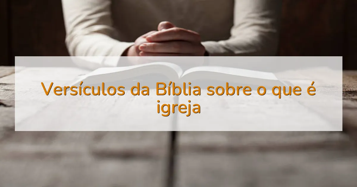 Versículos da Bíblia sobre o que é igreja