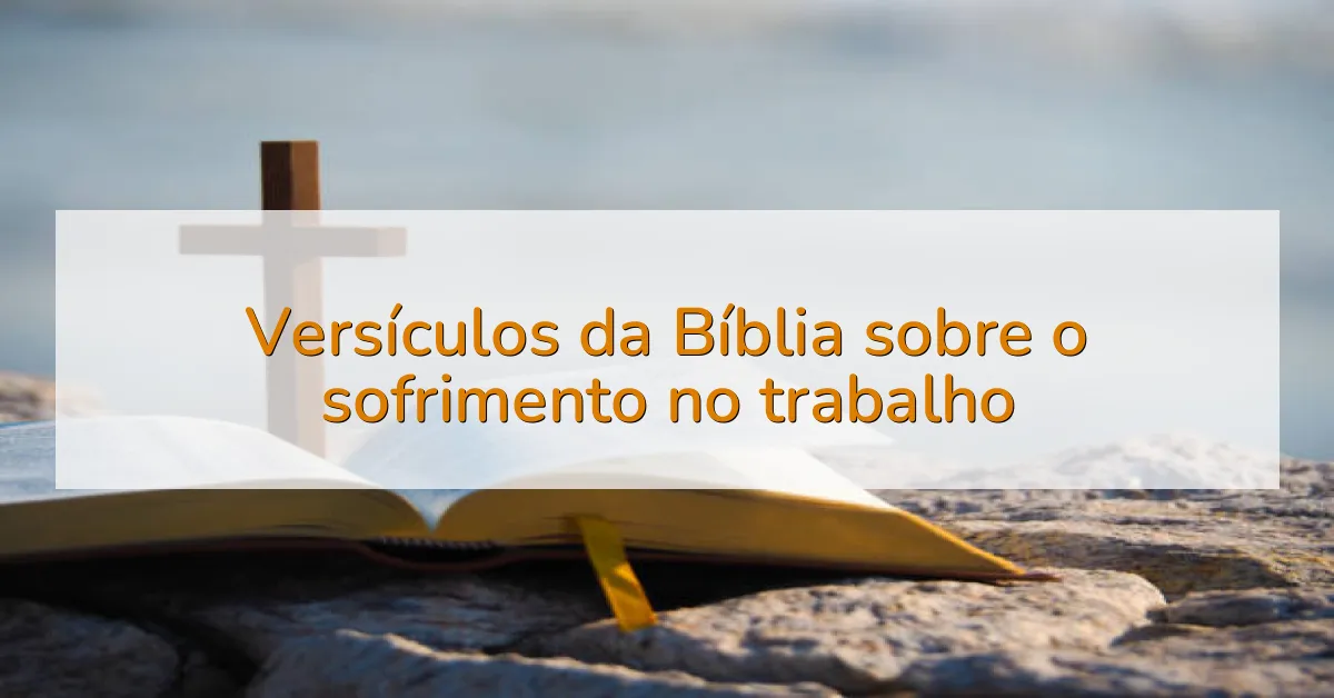 Versículos da Bíblia sobre o sofrimento no trabalho
