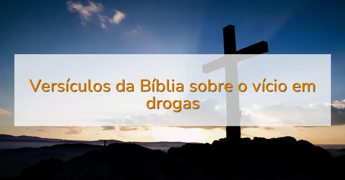 Versículos da Bíblia sobre o vício em drogas
