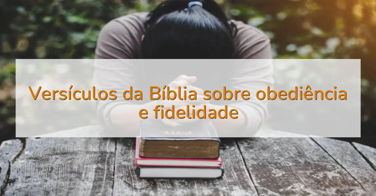 Versículos da Bíblia sobre obediência e fidelidade