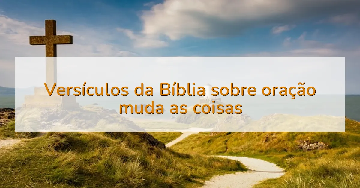 Versículos da Bíblia sobre oração muda as coisas