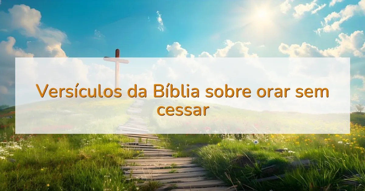 Versículos da Bíblia sobre orar sem cessar