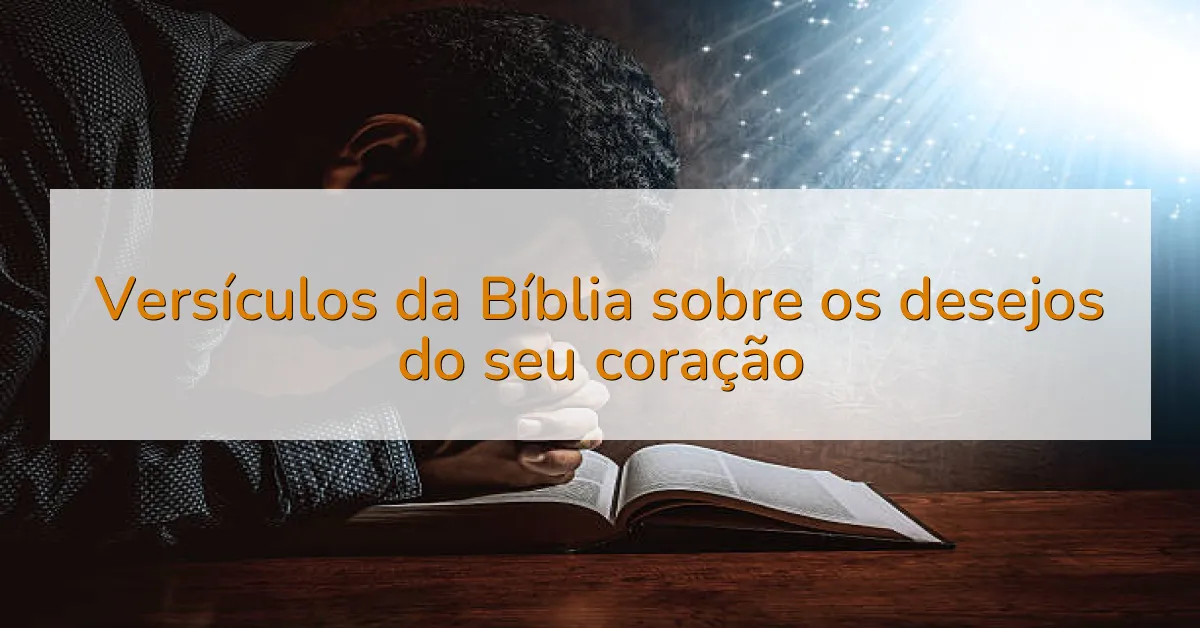 Versículos da Bíblia sobre os desejos do seu coração