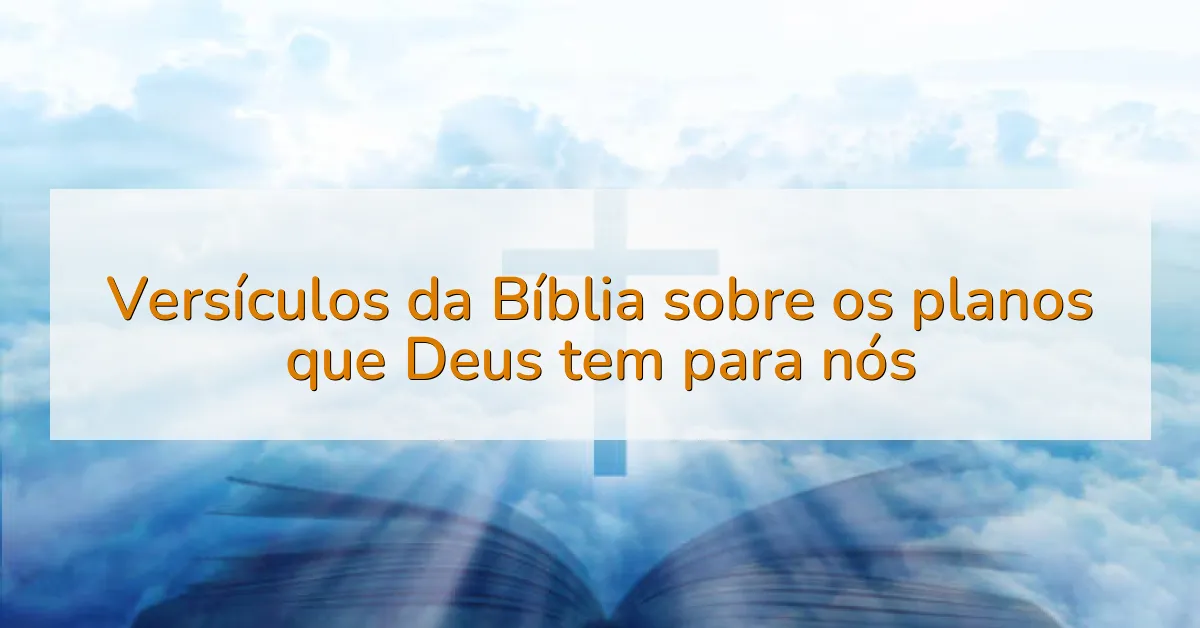 Versículos da Bíblia sobre os planos que Deus tem para nós