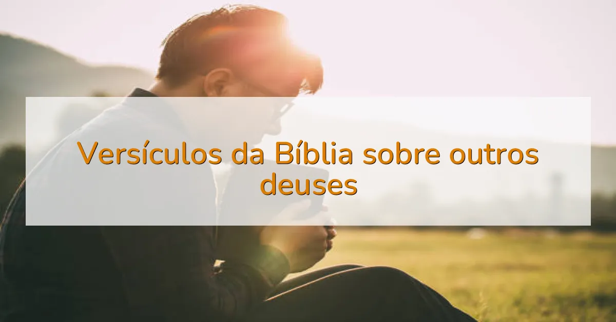 Versículos da Bíblia sobre outros deuses