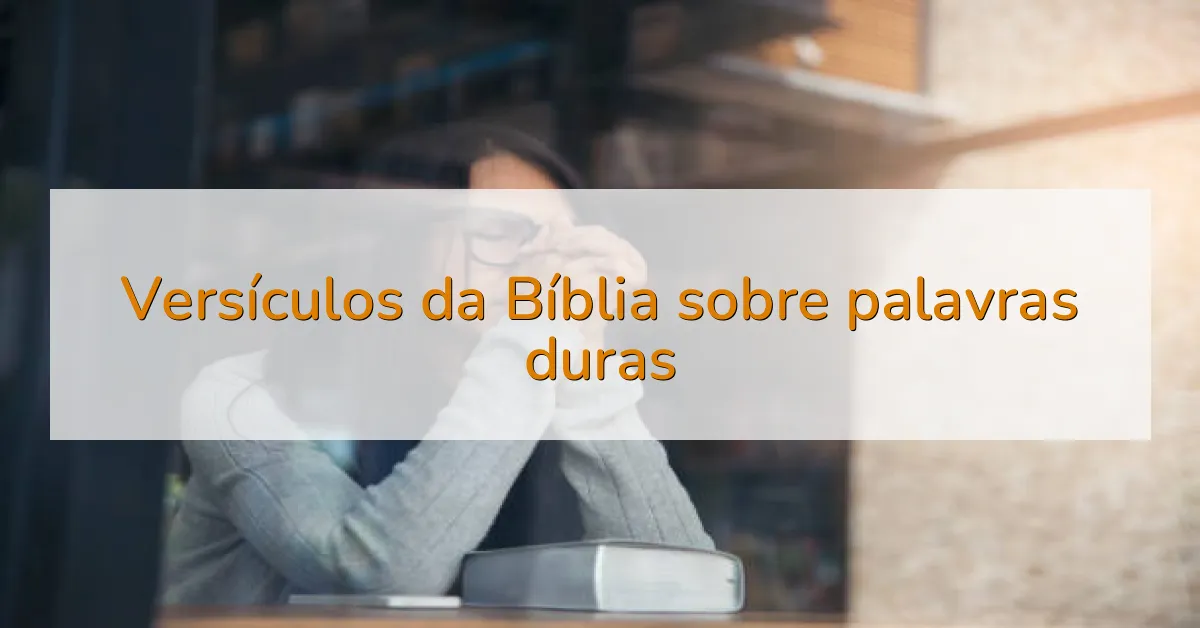 Versículos da Bíblia sobre palavras duras