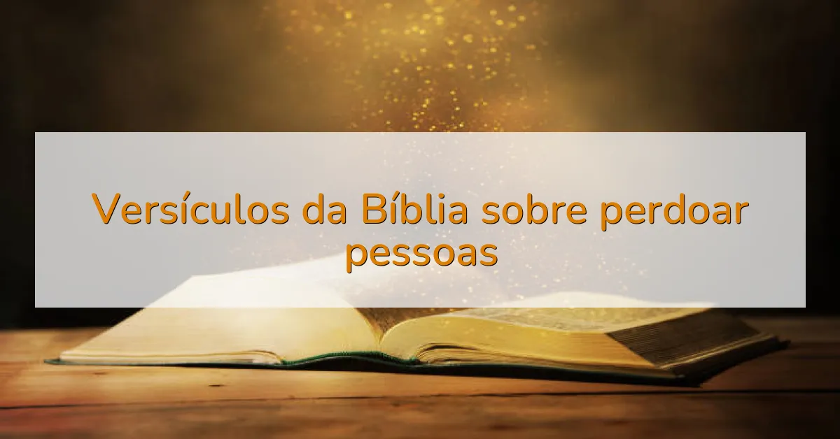 Versículos da Bíblia sobre perdoar pessoas
