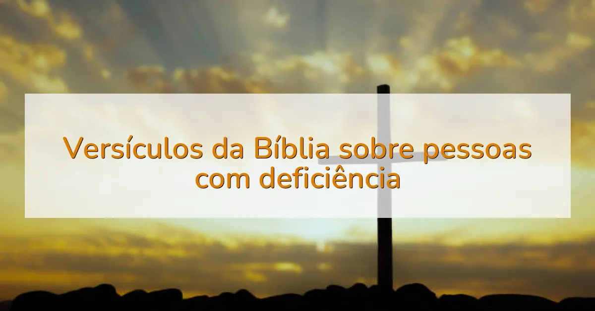 Versículos da Bíblia sobre pessoas com deficiência