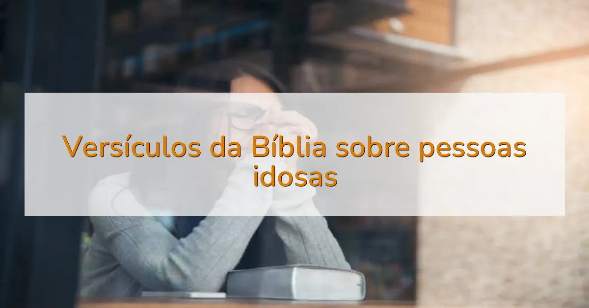 Versículos da Bíblia sobre pessoas idosas