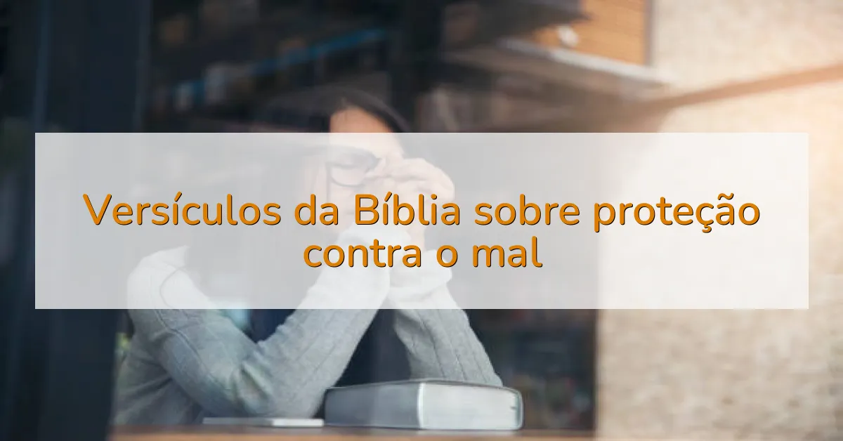 Versículos da Bíblia sobre proteção contra o mal