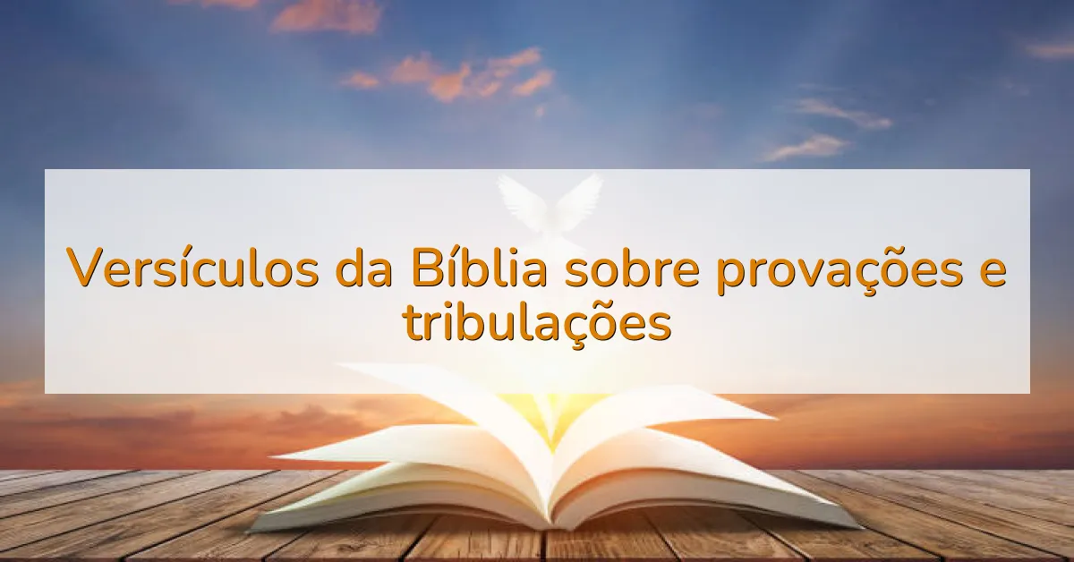 Versículos da Bíblia sobre provações e tribulações