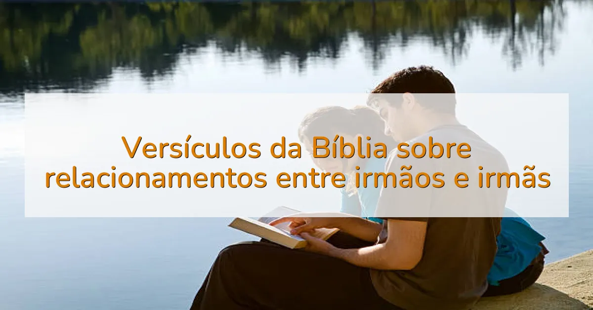 Versículos da Bíblia sobre relacionamentos entre irmãos e irmãs