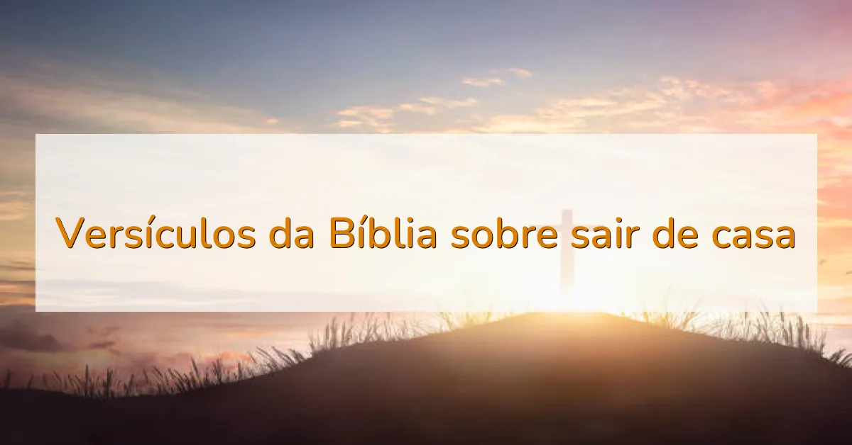 Versículos da Bíblia sobre sair de casa