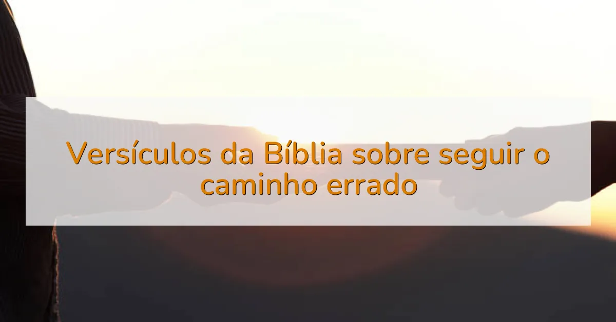 Versículos da Bíblia sobre seguir o caminho errado
