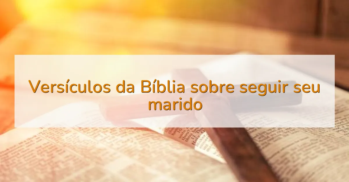 Versículos da Bíblia sobre seguir seu marido