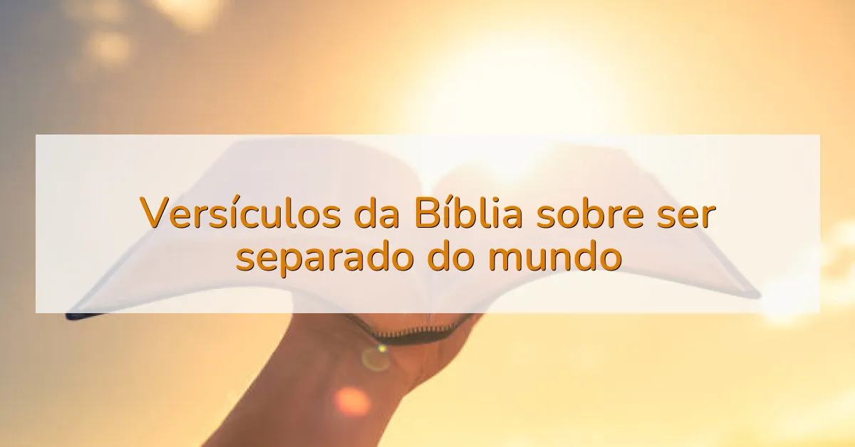 Versículos da Bíblia sobre ser separado do mundo