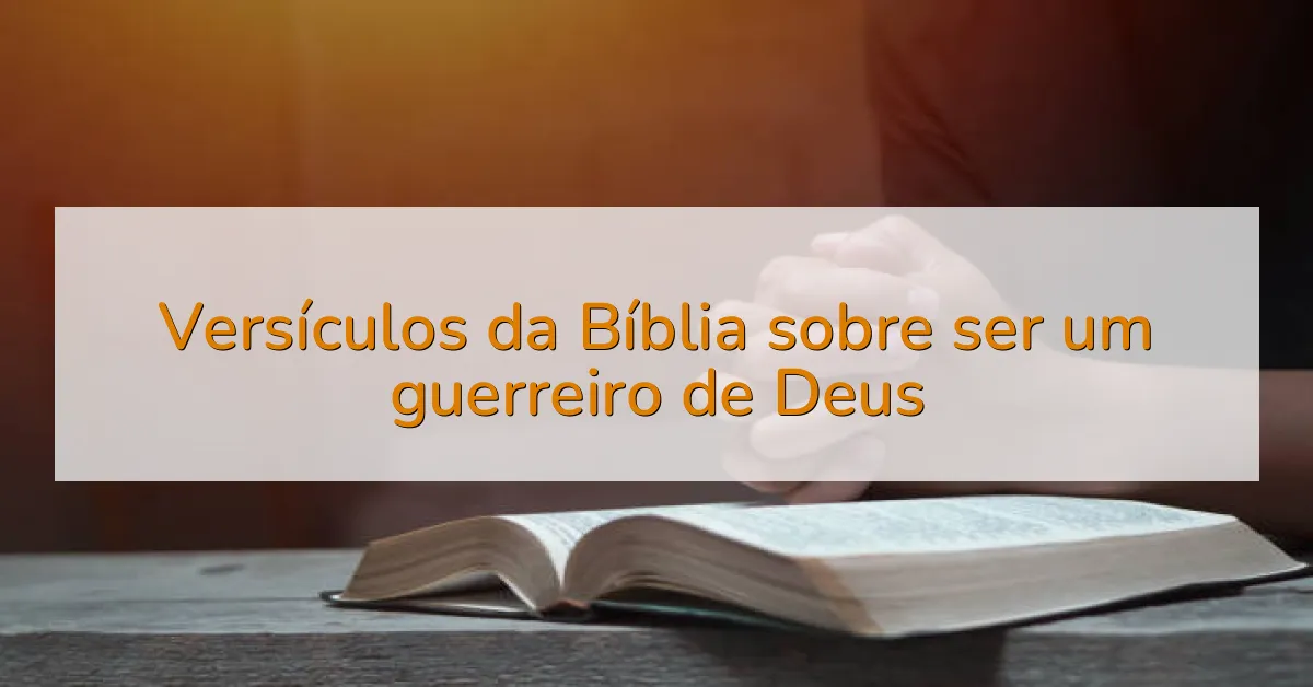 Versículos da Bíblia sobre ser um guerreiro de Deus