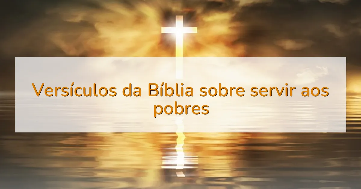 Versículos da Bíblia sobre servir aos pobres