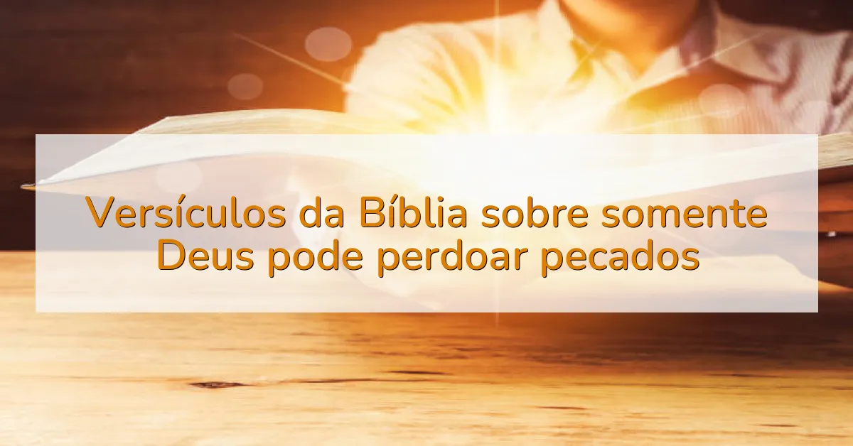 Versículos da Bíblia sobre somente Deus pode perdoar pecados