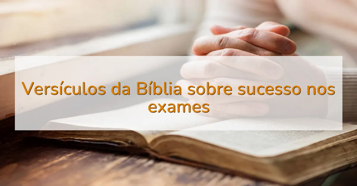 Versículos da Bíblia sobre sucesso nos exames