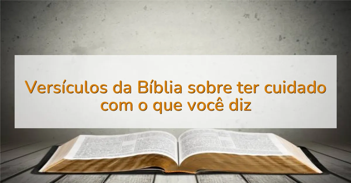 Versículos da Bíblia sobre ter cuidado com o que você diz