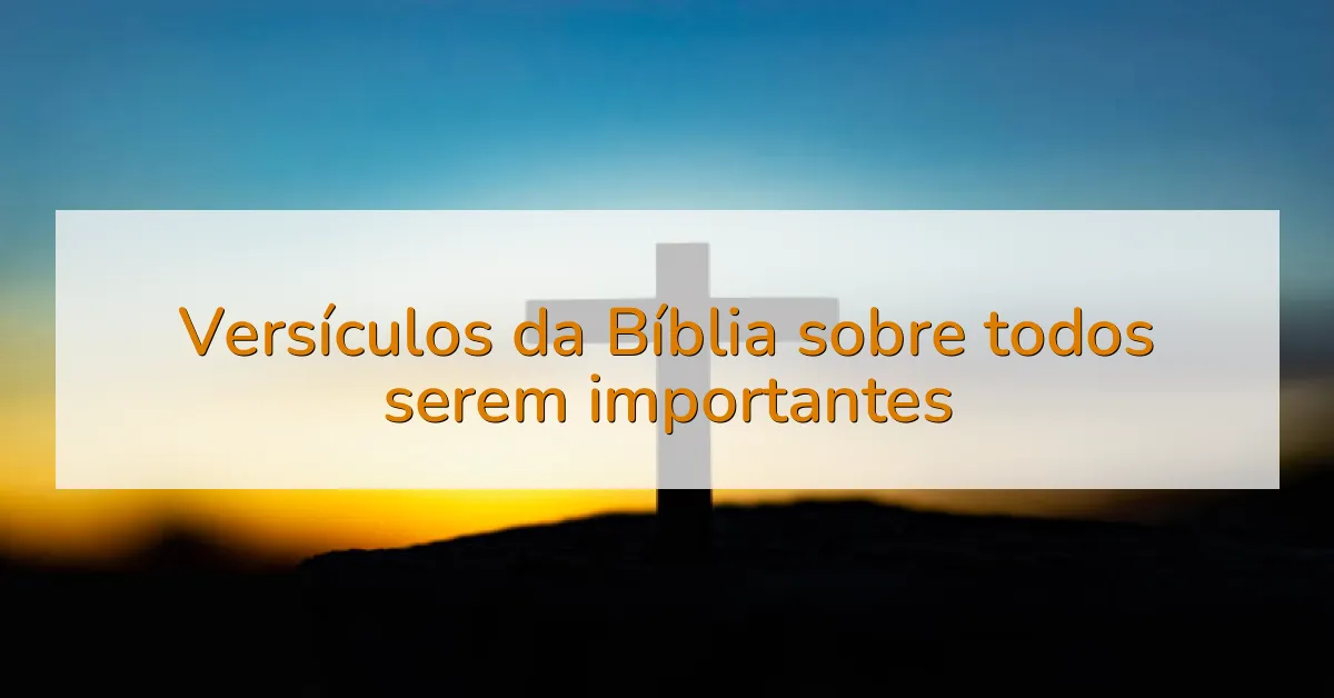Versículos da Bíblia sobre todos serem importantes