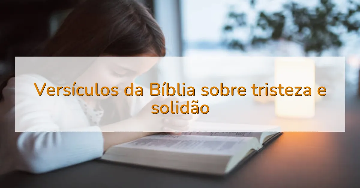 Versículos da Bíblia sobre tristeza e solidão