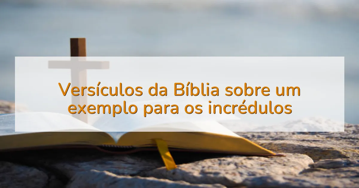 Versículos da Bíblia sobre um exemplo para os incrédulos